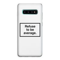 Refuse to be average: Samsung Galaxy S10 Plus Transparant Hoesje