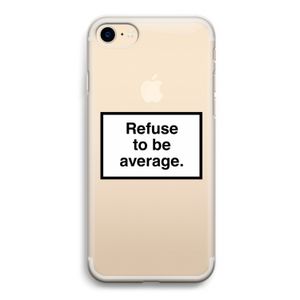 Refuse to be average: iPhone 7 Transparant Hoesje