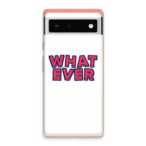 Whatever: Google Pixel 6 Transparant Hoesje