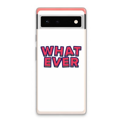 Whatever: Google Pixel 6 Transparant Hoesje