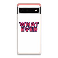 Whatever: Google Pixel 6 Transparant Hoesje