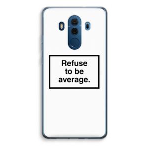 Refuse to be average: Huawei Mate 10 Pro Transparant Hoesje