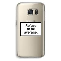Refuse to be average: Samsung Galaxy S7 Transparant Hoesje