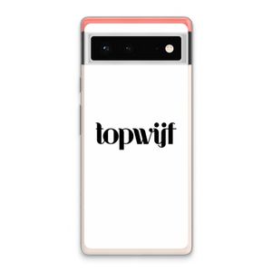 Topwijf Wit: Google Pixel 6 Transparant Hoesje
