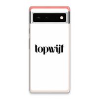 Topwijf Wit: Google Pixel 6 Transparant Hoesje