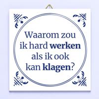Tegeltje Waarom Zou Ik Hard Werken Als Ik Ook Kan Klagen?