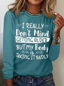 Women's I Really Don't Mind Getting Older But My Body Is Taking It Badly Casual Crew Neck Text Letters Shirt