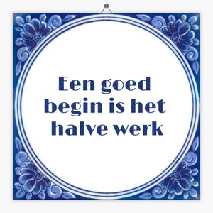 Wijsheid tegeltje een goed begin is het halve werk