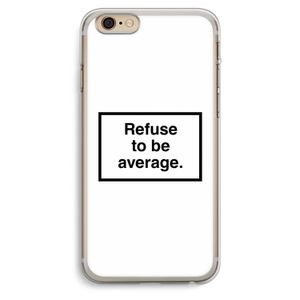 Refuse to be average: iPhone 6 Plus / 6S Plus Transparant Hoesje