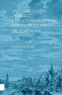 Jan van Gijsen (1668-1722), een journalistieke broodpoëet in de Jordaan (Paperback)