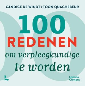 100 redenen om verpleegkundige te worden, te zijn en te blijven - Candice De Windt, Toon Quaghebeur - ebook