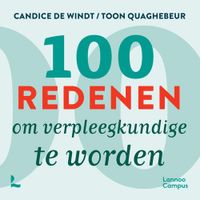 100 redenen om verpleegkundige te worden, te zijn en te blijven - Candice De Windt, Toon Quaghebeur - ebook