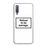 Refuse to be average: Samsung Galaxy A7 (2018) Transparant Hoesje