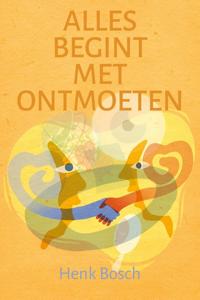 Alles begint met ontmoeten - Henk Bosch - ebook