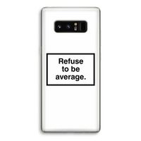 Refuse to be average: Samsung Galaxy Note 8 Transparant Hoesje