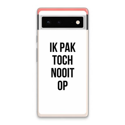 Ik pak nooit op: Google Pixel 6 Transparant Hoesje