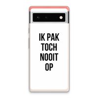 Ik pak nooit op: Google Pixel 6 Transparant Hoesje