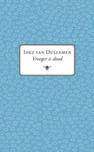 Vroeger is dood - Inez van Dullemen - ebook