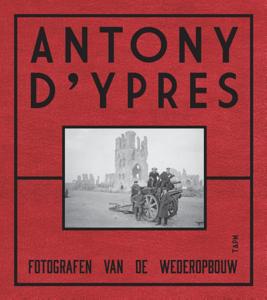 Anthony d&apos;Ypres. Fotografen van de wederopbouw (Hardback)