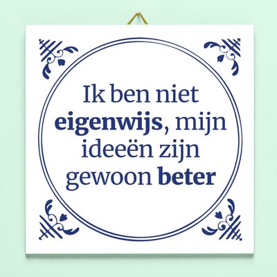 Tegeltje Ik ben niet eigenwijs, mijn ideeën zijn gewoon beter