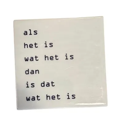 Tegeltje Wat Het Is 10X10X1CM