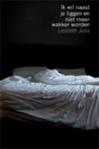 Ik wil naast je liggen en niet meer wakker worden (Paperback)