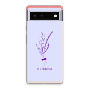 Be a wildflower: Google Pixel 6 Transparant Hoesje