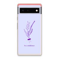 Be a wildflower: Google Pixel 6 Transparant Hoesje