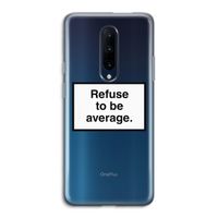 Refuse to be average: OnePlus 7 Pro Transparant Hoesje