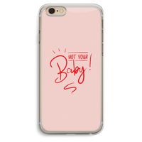 Not Your Baby: iPhone 6 Plus / 6S Plus Transparant Hoesje