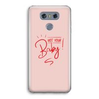 Not Your Baby: LG G6 Transparant Hoesje