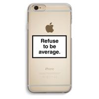 Refuse to be average: iPhone 6 / 6S Transparant Hoesje