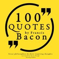 100 Quotes by Francis Bacon: Great Philosophers & Their Inspiring Thoughts