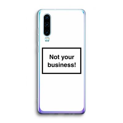 Not your business: Huawei P30 Transparant Hoesje