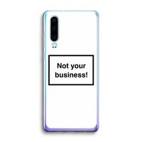 Not your business: Huawei P30 Transparant Hoesje