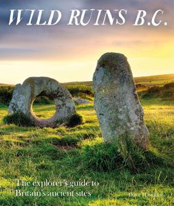 Reisgids Wild Ruins B.C.: The Explorer's Guide to Britain's Ancient Sites | Wild Things Publishing