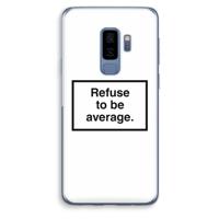 Refuse to be average: Samsung Galaxy S9 Plus Transparant Hoesje