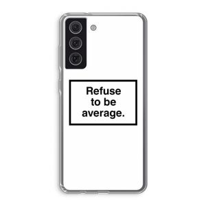 Refuse to be average: Samsung Galaxy S21 FE Transparant Hoesje
