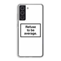 Refuse to be average: Samsung Galaxy S21 FE Transparant Hoesje