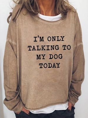 I'm Only Talking To My Dog Today Women's long sleeve sweatshirt I'm Only Talking To My Dog Today Women's long sleeve sweatshirt