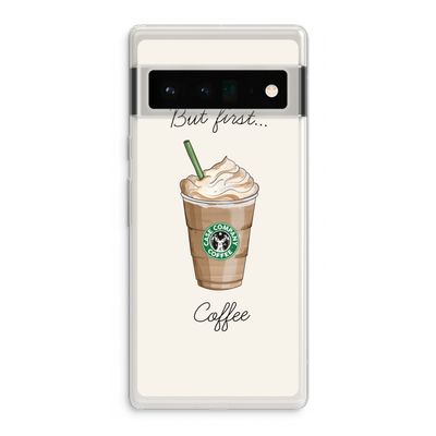 But first coffee: Google Pixel 6 Pro Transparant Hoesje