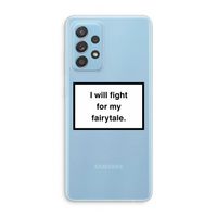 Fight for my fairytale: Samsung Galaxy A73 Transparant Hoesje