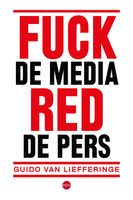 Fuck de media, red de pers - Guido van Liefferinge - ebook