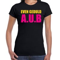 Even geduld A.U.B fun tekst t-shirt zwart dames