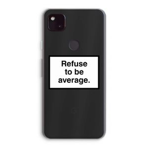 Refuse to be average: Google Pixel 4a 5G Transparant Hoesje
