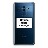 Refuse to be average: Huawei Mate 10 Pro Transparant Hoesje