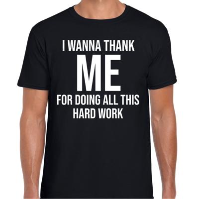 Foute party T-shirt heren - zwart - I wanna thank me for doing all this hard work - feest kleding