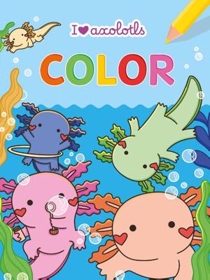 I love Axolotls Color kleurblok / I love Axolotls Color bloc de coloriage (Paperback)