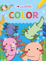 I love Axolotls Color kleurblok / I love Axolotls Color bloc de coloriage (Paperback)