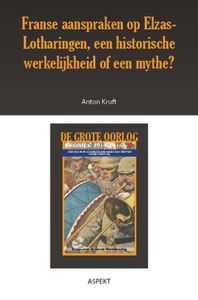 Franse aanspraken op Elzas-Lotharingen, een historische werkelijkheid of een mythe? - Anton Kruft - ebook
